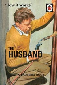 HOW IT WORKS: THE HUSBAND (LADYBIRD FOR GROWN UPS)