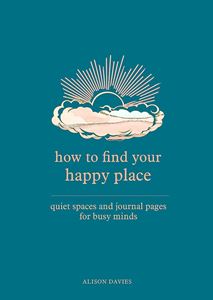 HOW TO FIND YOUR HAPPY PLACE