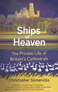 SHIPS OF HEAVEN: PRIVATE LIFE OF BRITAINS CATHEDRALS (PB)