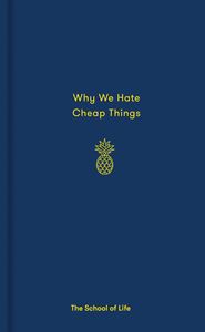 WHY WE HATE CHEAP THINGS (SCHOOL OF LIFE)