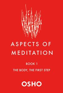 ASPECTS OF MEDITATION BOOK 1: THE BODY THE FIRST STEP