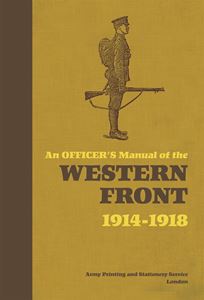 OFFICERS MANUAL OF THE WESTERN FRONT 1914 - 1918 (NEW)
