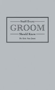 STUFF EVERY GROOM SHOULD KNOW