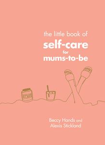 LITTLE BOOK OF SELF CARE FOR MUMS TO BE
