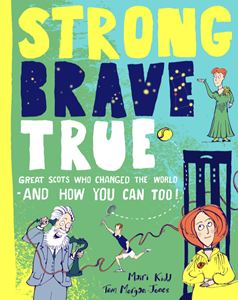 STRONG BRAVE TRUE: GREAT SCOTS WHO CHANGED THE WORLD