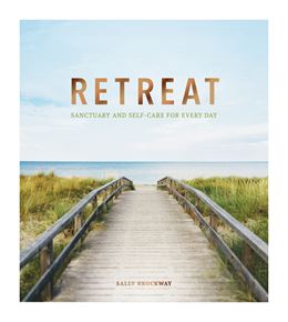 RETREAT: SANCTUARY AND SELF CARE FOR EVERY DAY