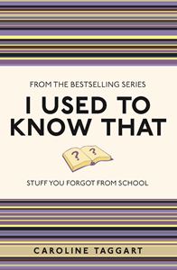 I USED TO KNOW THAT: STUFF YOU FORGOT FROM SCHOOL